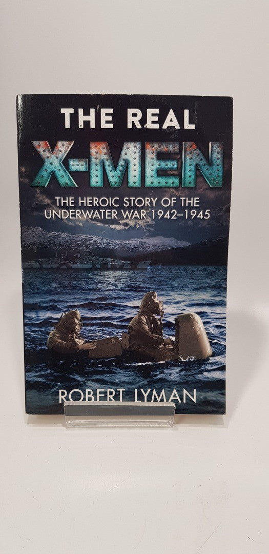The Real X - Men by Robert Lyman. Heroic Story of the Underwater War 1942 - 1945. VGC