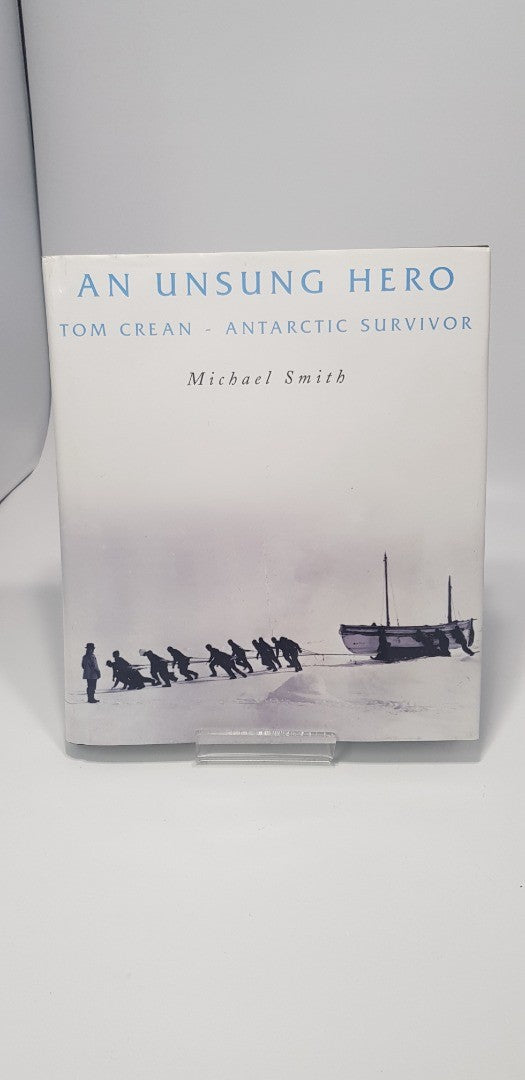 An Unsung Hero Tom Crean - Antarctic Explorer by Michael Smith. Hardback