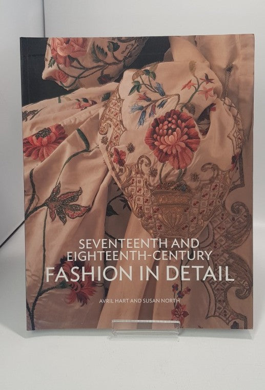 Seventeenth and Eighteenth-Century Fashion in Detail by Susan North & Avril Hart