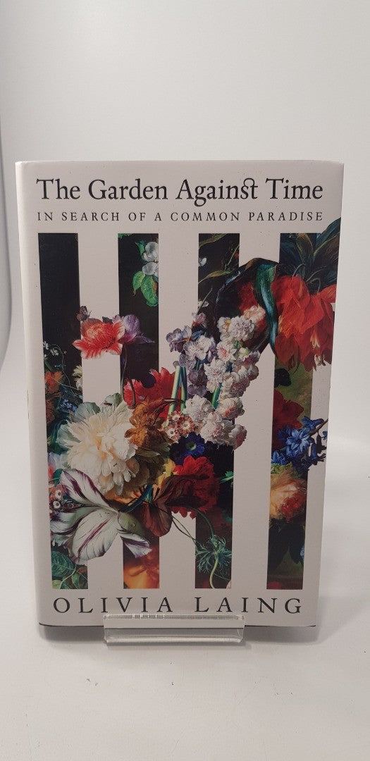 The Garden Against Time: In Search of a Common Paradise by Olivia Laing Hardback New