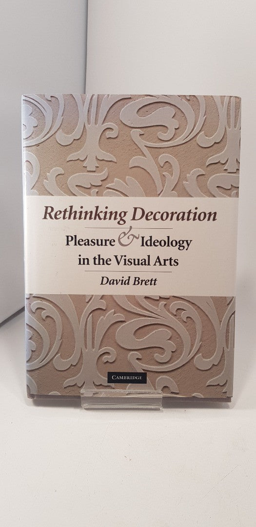 Rethinking Decoration: Pleasure & Ideology in the Visual Arts By David Brett Hardback Ex Con